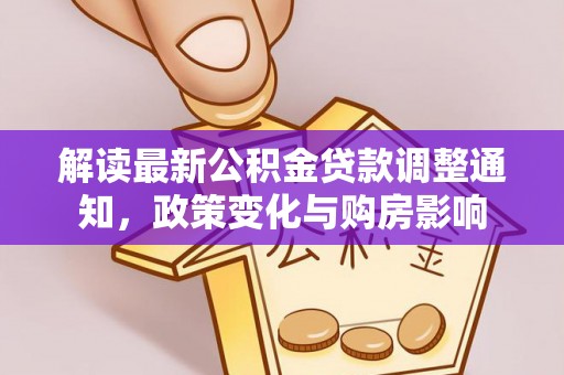 宜宾解读最新公积金贷款调整通知，政策变化与购房影响