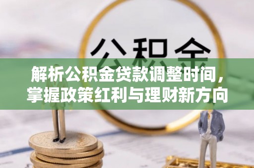 宜宾解析公积金贷款调整时间，掌握政策红利与理财新方向