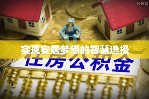 宜宾实现安居梦想的智慧选择