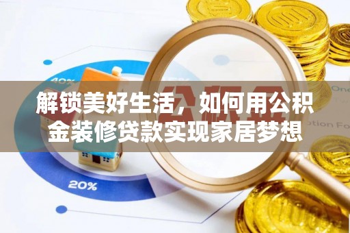 宜宾解锁美好生活，如何用公积金装修贷款实现家居梦想