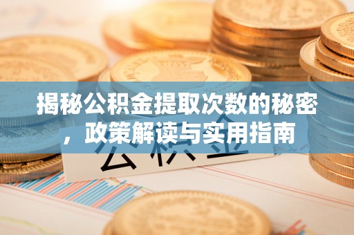 宜宾揭秘公积金提取次数的秘密，政策解读与实用指南